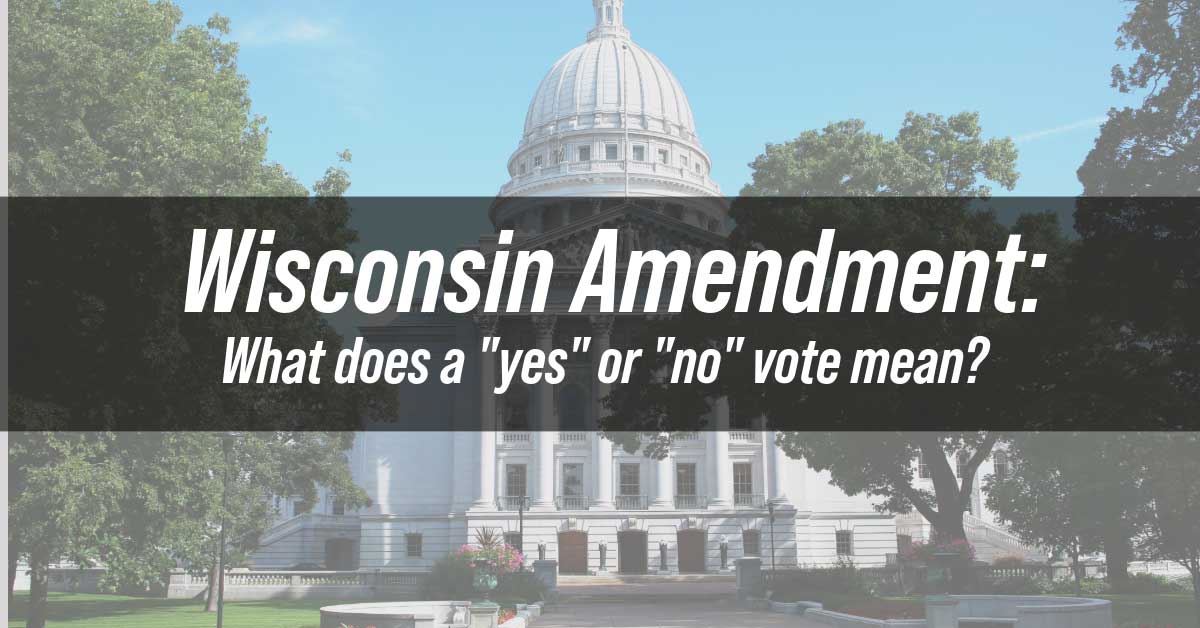 Wisconsin Amendment Vote What Does Voting "Yes" or "No" Mean? OnFocus